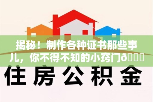 屏南揭秘！制作各种证书那些事儿，你不得不知的小窍门😎