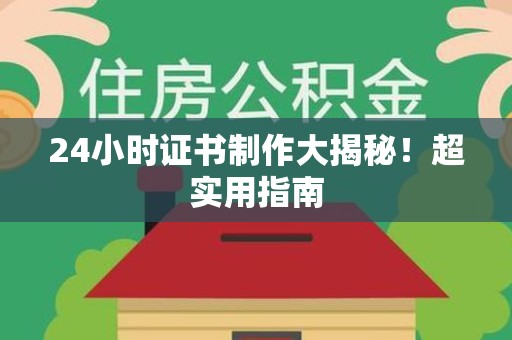 屏南24小时证书制作大揭秘！超实用指南
